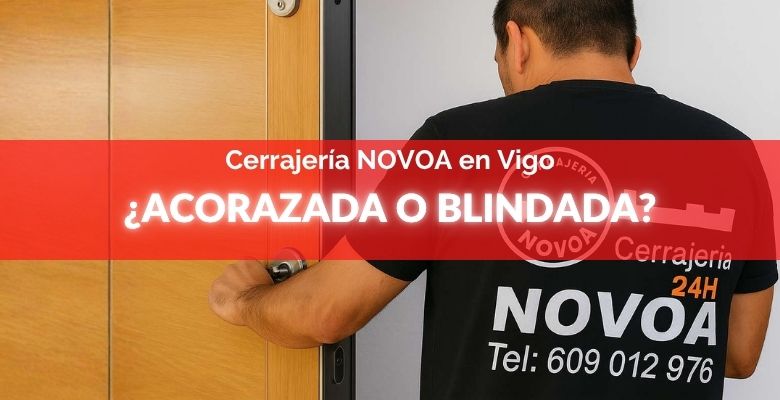 Cerrajero La decisión crucial: ¿Puerta acorazada o blindada para proteger tu casa en Vigo? – Cerrajería Novoa