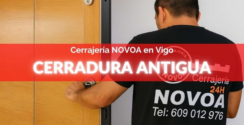 Cerrajero ¿Tu cerradura es antigua? Cámbiala hoy y protege tu casa en Vigo – Cerrajería Novoa